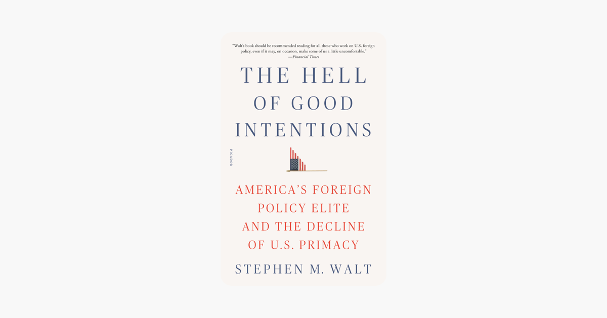 The Hell of Good Intentions - Stephen M. Walt The Hell of Good Intentions - Stephen M. Walt