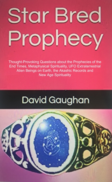 Star Bred Prophecy: Thought-Provoking Questions About the Prophecies of the End Times, Metaphysical Spiritual Extraterrestrials, Alien Beings on Earth, the Akashic Records and Newage Spirituality.