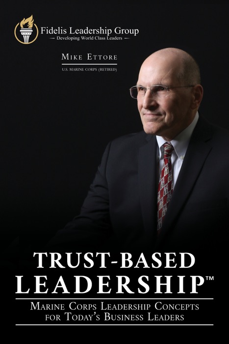 Trust-Based Leadership: Marine Corps Leadership Concepts for Today's Business Leaders