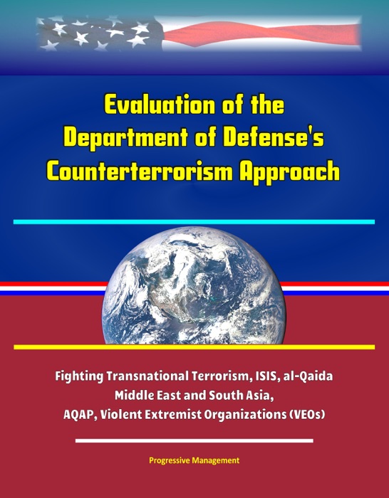 Evaluation of the Department of Defense's Counterterrorism Approach -Fighting Transnational Terrorism, ISIS, al-Qaida, Middle East and South Asia, AQAP, Violent Extremist Organizations (VEOs)