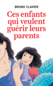 Ces enfants qui veulent guérir leurs parents - Bruno Clavier