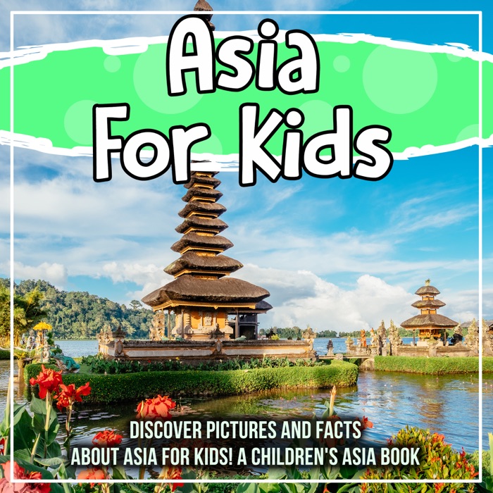 Asia For Kids: Discover Pictures and Facts About Asia For Kids! A Children's Asia Book