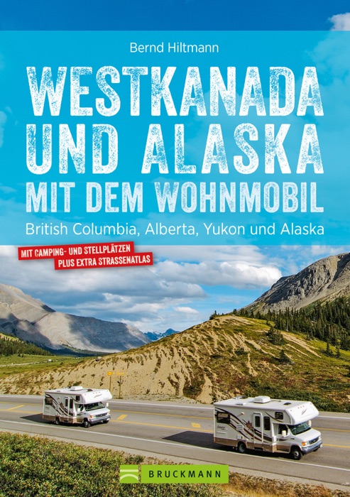 Westkanada & Alaska mit dem Wohnmobil: British Columbia, Alberta, Yukon und Alaska. Aktualisiert 2019