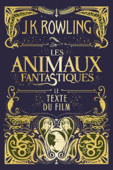 Les Animaux fantastiques : le texte du film - J.K. Rowling, Jean-François Ménard, Juliette Caron & Linda Bruno