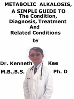 Kenneth Kee - Metabolic Alkalosis, A Simple Guide To The Condition, Diagnosis, Treatment And Related Conditions artwork