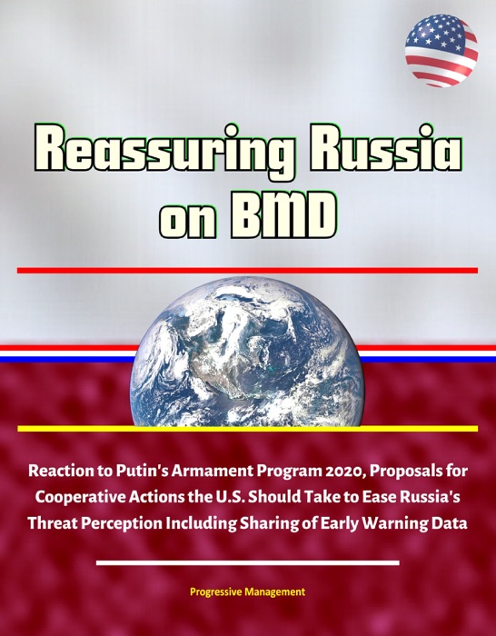 Reassuring Russia on BMD: Reaction to Putin's Armament Program 2020, Proposals for Cooperative Actions the U.S. Should Take to Ease Russia's Threat Perception Including Sharing of Early Warning Data