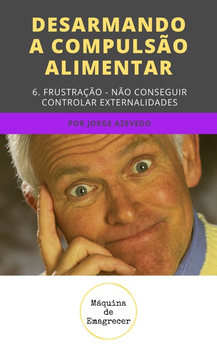 Desarmando a Compulsão Alimentar: Frustração, não conseguir controlar externalidades