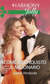 Come riconquisto il milionario - Sophie Pembroke by  Sophie Pembroke PDF Download