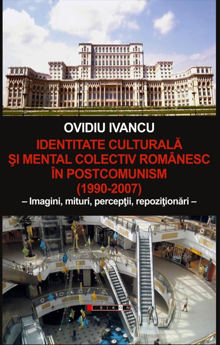 IDENTITATE CULTURALĂ ŞI MENTAL COLECTIV ROMÂNESC ÎN POSTCOMUNISM (1990-2007) – Imagini, mituri, percepţii, repoziţionări –