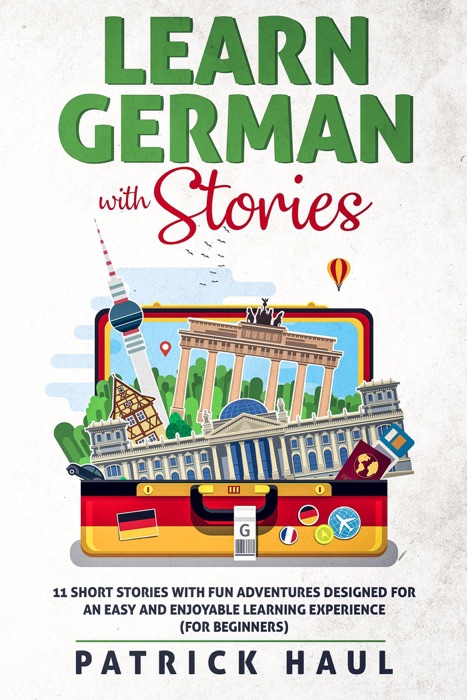 Learn German with Stories: 11 Short Stories with Fun Adventures Designed for an Easy and Enjoyable Learning Experience (for Beginners)