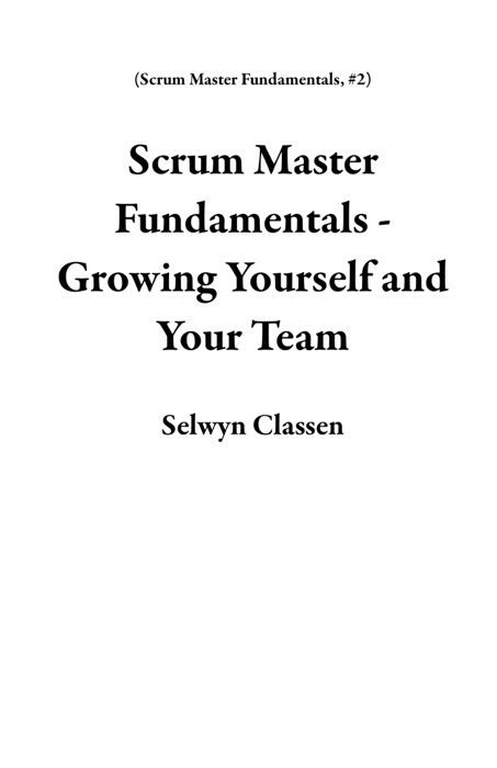 Scrum Master Fundamentals - Growing Yourself and Your Team