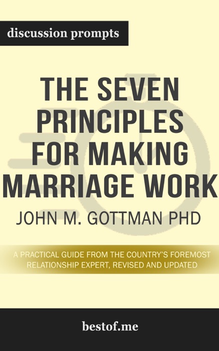 The Seven Principles for Making Marriage Work: A Practical Guide from the Country’s Foremost Relationship Expert, Revised and Updated by John M. Gottman PhD (Discussion Prompts))