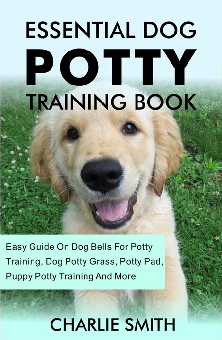 Essential Dog Potty Training Book - Easy Guide On Dog Bells For Potty Training, Dog Potty Grass, Potty Pad, Puppy Potty Training, And More