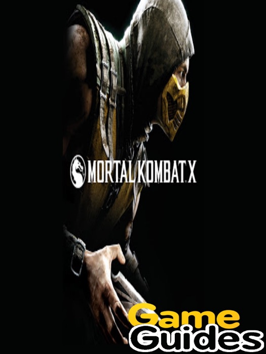 Mortal Kombat X Cheats & Strategy Guide & Tips & Tricks You Need to Know