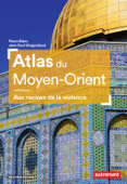 Atlas du Moyen-Orient. Aux racines de la violence - Pierre Blanc & Jean-Paul Chagnollaud