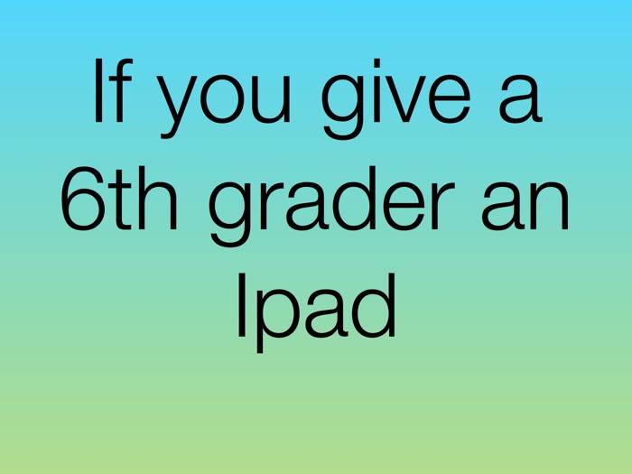 If You Give a Middle Schooler an iPad