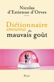 Dictionnaire amoureux du mauvais goût - Nicolas d' Estienne d'Orves