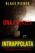 Una ragazza intrappolata (Un thriller mozzafiato con l’agente dell’FBI Ella Dark – Libro 8) - Blake Pierce