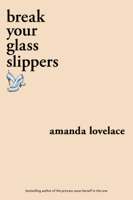 Amanda Lovelace - break your glass slippers artwork