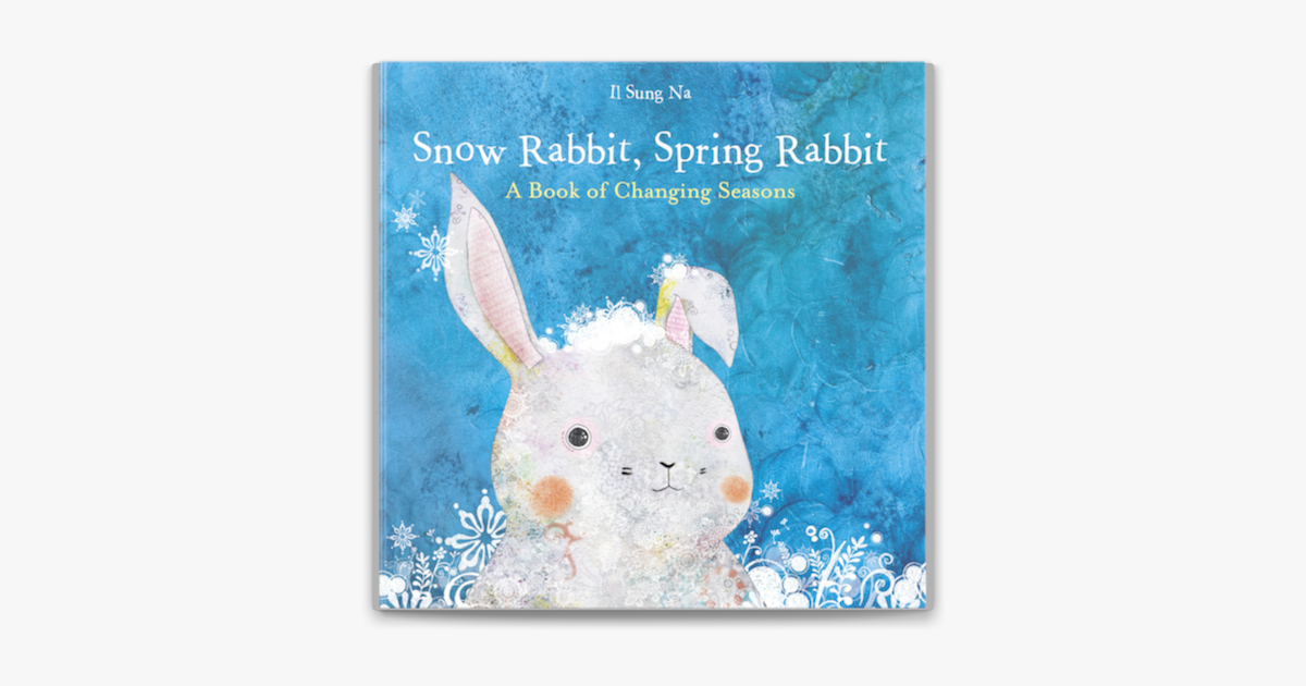 Snow Rabbit, Spring Rabbit: A Book of Changing Seasons - Il Sung Na Snow Rabbit, Spring Rabbit: A Book of Changing Seasons - Il Sung Na