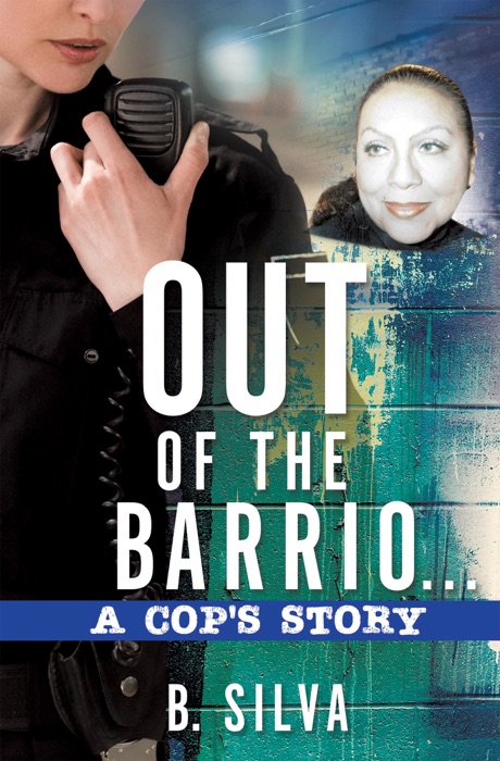 Out of the Barrio. . .A Cop's Story