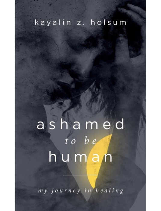 Ashamed to be Human: My Journey in Healing