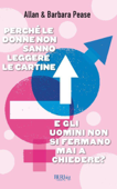 Perché le donne non sanno leggere le cartine e gli uomini non si fermano mai a chiedere? - Allan Pease & Barbara Pease