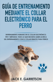 Guía De Entrenamiento Mediante El Collar Electrónico Para El Perro - Jack E. Garretson