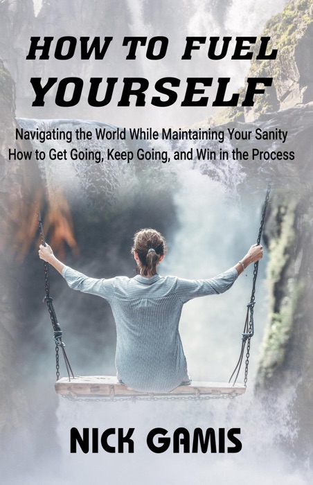 HOW TO FUEL YOURSELF Navigating the World While Maintaining Your Sanity