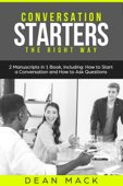 Conversation Starters: The Right Way - Bundle - The Only 2 Books You Need to Master How to Start Conversations, Small Talk and Conversation Skills Today - Dean Mack
