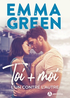 Toi + Moi, l’un contre l’autre : nouvelle édition avec bonus - Emma Green