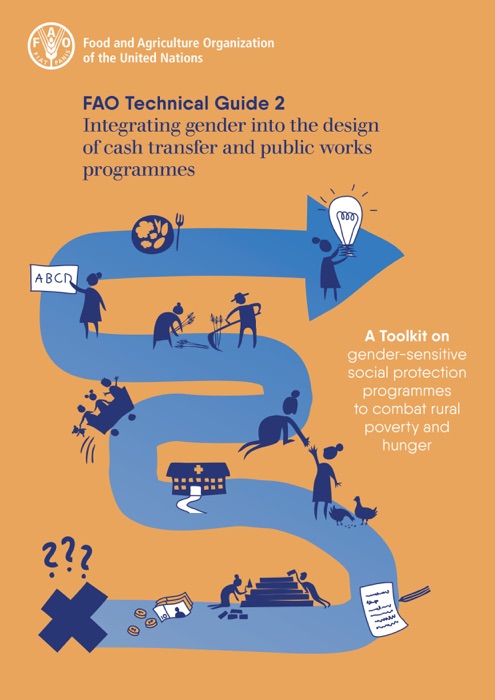 Integrating Gender into the Design of Cash Transfer and Public Works Programmes: Fao Technical Guide 2: A Toolkit on Gender-Sensitive Social Protection Programmes to Combat Rural Poverty and Hunger