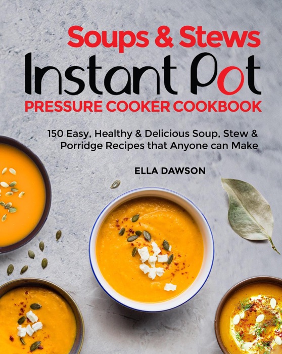 Soups & Stews Instant Pot Pressure Cooker Cookbook: 150 Easy, Healthy & Delicious Soup, Stew & Porridge Recipes that Anyone can Make