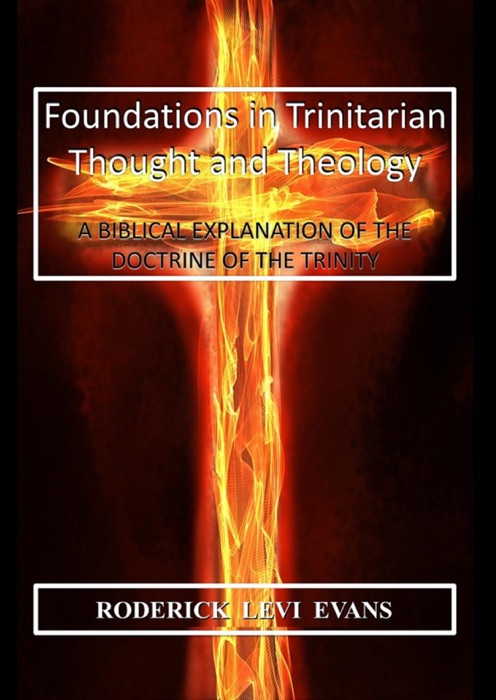 Foundations in Trinitarian Thought and Theology: A Biblical Explanation of the Doctrine of the Trinity