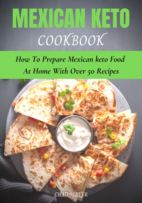 Mexican Keto Cookbook: How To Prepare Mexican Keto Food At Home With Over 50 Recipes (With Picture & Nutrition Facts)