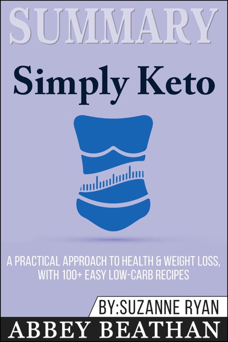 Summary of Simply Keto: A Practical Approach to Health & Weight Loss, with 100+ Easy Low-Carb Recipes by Suzanne Ryan