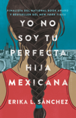 Yo no soy tu perfecta hija mexicana - Erika L. Sánchez