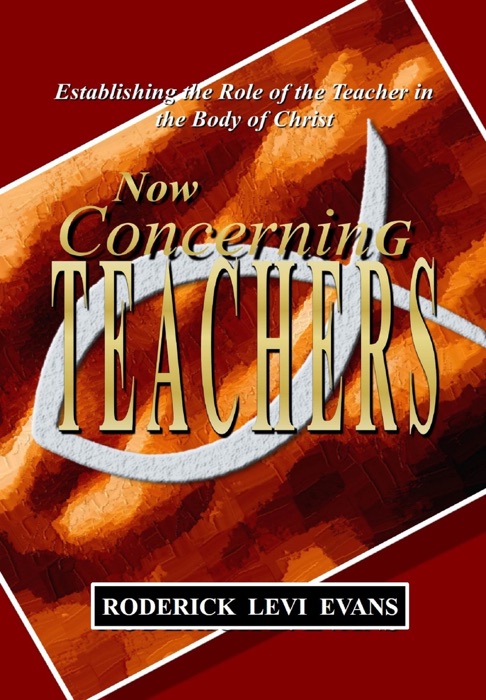 Now Concerning Teachers: Establishing the Role of the Teacher in the Body of Christ