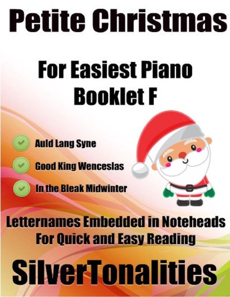 Petite Christmas Booklet F – For Beginner and Novice Pianists Auld Lang Syne Good King Wenceslas In the Bleak Midwinter Letter Names Embedded In Noteheads for Quick and Easy Reading