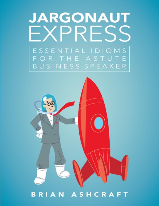 Jargonaut Express: Essential Idioms for the Astute Business Speaker