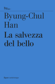 La salvezza del bello - Byung-Chul Han