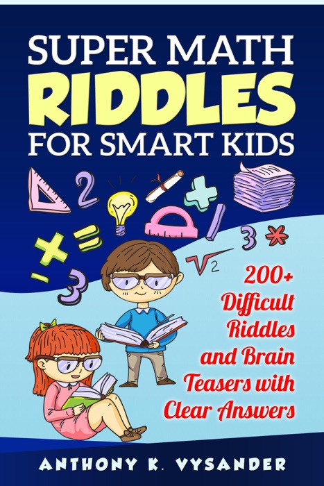 Super Math Riddles for Smart Kids 200+ Difficult Riddles and Brain Teasers with Clear Answers