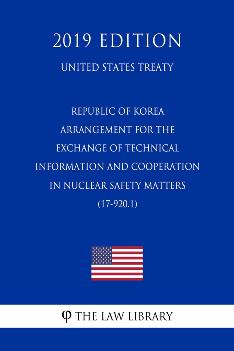 Republic of Korea - Arrangement for the Exchange of Technical Information and Cooperation in Nuclear Safety Matters (17-920.1) (United States Treaty)