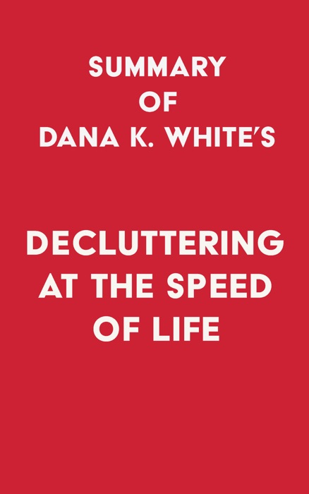 Summary of Dana K. White’s Decluttering at the Speed of Life