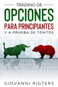 Trading De Opciones Para Principiantes Y A Prueba De Tontos - Giovanni Rigters