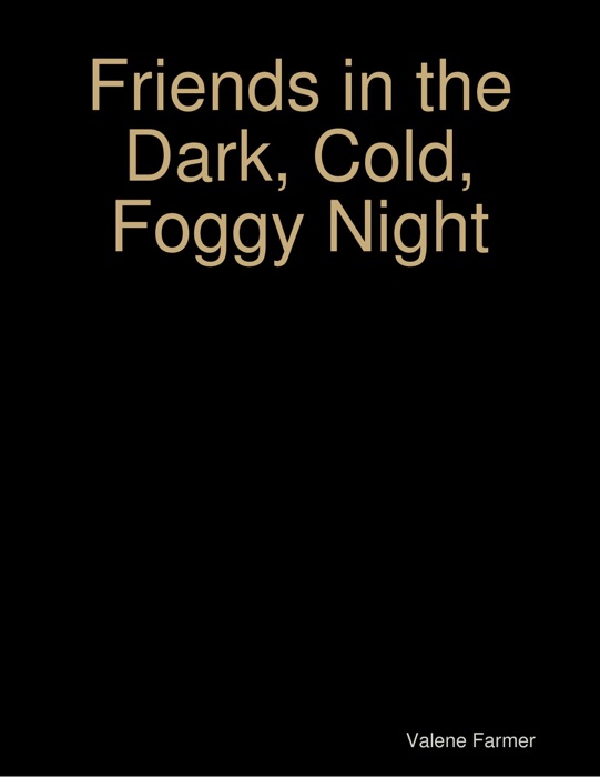 Friends in the Dark, Cold, Foggy Night