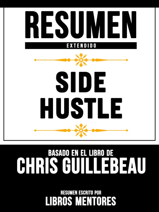 Resumen Extendido: Side Hustle - Basado En El Libro De Chris Guillebeau