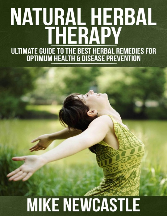 Natural Herbal Therapy: Ultimate Guide to the Best Herbal Remedies for Optimum Health & Disease Prevention