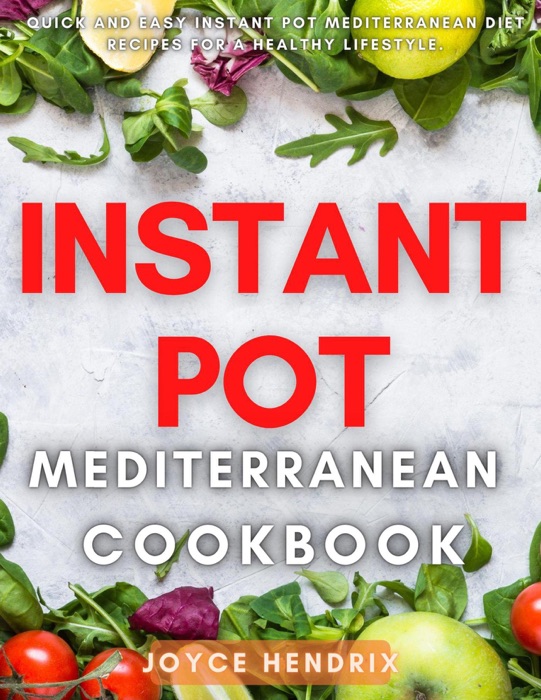 Instant Pot Mediterranean Cookbook : Quick and Easy Instant Pot Mediterranean Diet Recipes For a Healthy Lifestyle.