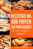 Receitas Na Air Fryer Em Português/ Air Fryer Recipes In Portuguese - Charlie Mason
